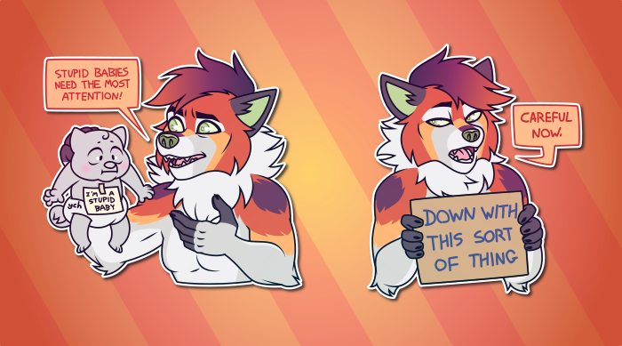 Telegram stickers of an anthro fox/wolf hybrid. In them, he holds up a clueless-looking baby labeled "I'm a stupid baby" and exclaims "stupid babies need the most attention!"; and holds a protest sign which says "down with this sort of thing" and casually says "careful now."