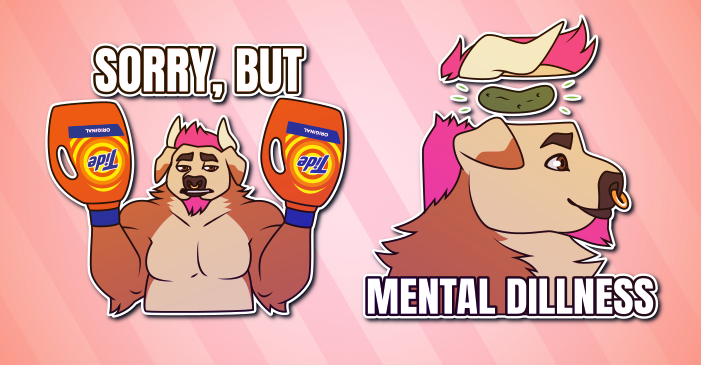 Telegram stickers of an anthro dog/bull hybrid. In them, they state "sorry, but" and hold up their hands, which have been replaced with bottles of Tide laundry detergent; and they smile blandly as the top of their head lifts up to show a pickle where their brain should be, with the text "mental dillness".